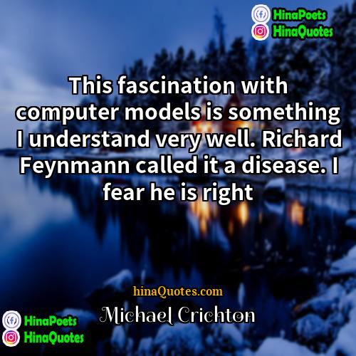 Michael Crichton Quotes | This fascination with computer models is something